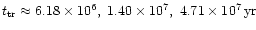 $t_{\rm
tr} \approx 6.18 \times 10^{6},\; 1.40 \times 10^{7},\; 4.71 \times
10^{7}\,{\rm yr}$
