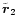 $\tilde{\vec{r}}_2$