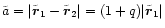 $\tilde{a} = \vert\tilde{\vec{r}}_1 - \tilde{\vec{r}}_2\vert = (1+q)
\vert\tilde{\vec{r}}_1\vert$