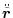 $\displaystyle \ddot{\tilde{\vec{r}}}$