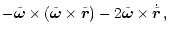 $\displaystyle - \tilde{\vec{\omega}}\times
(\tilde{\vec{\omega}}\times\tilde{\vec{r}}) - 2
\tilde{\vec{\omega}}\times\dot{\tilde{\vec{r}}}\,,$