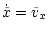 $\displaystyle \dot{\tilde{x}} = \tilde{v}_x$