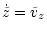 $\displaystyle \dot{\tilde{z}} = \tilde{v}_z$