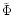 $\tilde{\Phi}$