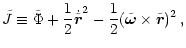 $\displaystyle %
\tilde{J} \equiv \tilde{\Phi} + \frac{1}{2} \dot{\tilde{\vec{r}}}^2 -
\frac{1}{2}(\tilde{\vec{\omega}}\times\tilde{\vec{r}})^2\,,$