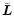 $\tilde{\vec{L}}$