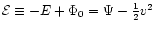 $\mathcal{E} \equiv -E + \Phi_0 = \Psi -
\frac{1}{2} v^2$