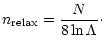 $\displaystyle n _{\rm {relax}} = \frac{N}{8\ln \Lambda}\cdot$