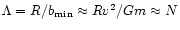 $\Lambda = R/b _{\rm {min}} \approx Rv^2/Gm \approx N$