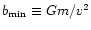 $b _{\rm {min}} \equiv Gm/v^2$