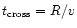 $t _{\rm {cross}} = R/v$