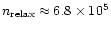 $n _{\rm {relax}}\approx 6.8\times
10^5$