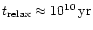 $t _{\rm {relax}}\approx 10^{10}\,{\rm yr}$
