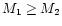 $M_1 \ge M_2$