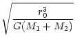 $\displaystyle \sqrt{\frac{r_0^3}{G (M_1 +
M_2)}}$