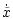$\displaystyle %
\dot{\tilde{x}}$