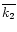 $\overline{k_2}$
