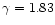 $\gamma =1.83$