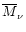 ${\overline{M}}_\nu$