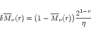 \begin{displaymath}\delta{\overline{M}}_\nu(r) = \big(1 - {\overline{M}}_\nu(r)\big) \frac{2^{1-\nu}}{\eta }
\end{displaymath}
