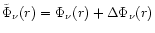 $\tilde{\Phi}_\nu(r)=\Phi_\nu(r)+\Delta\Phi_\nu(r)$