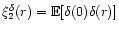 $\xi^\delta_2(r)={\mathbb{E} }[\delta(0)\delta(r)]$