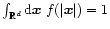 $\int_{{\mathbb{R} }^d}{\rm d}{\vec{x}}\ f(\vert{\vec{x}}\vert)=1$