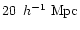$20~\,{h}^{-1}~{\rm Mpc}$