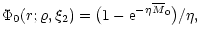 $\displaystyle \Phi_0(r;\varrho,\xi_2) = \big(1-{\rm e}^{-\eta {\overline{M}}_{0}}\big)/\eta,$