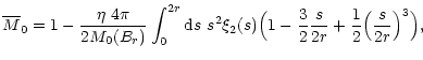 $\displaystyle {\overline{M}}_0 = 1-\frac{\eta\ 4\pi}{2M_0(B_r)}
\int_0^{2r}{\rm...
...\Big( 1 - \frac{3}{2} \frac{s}{2r} +
\frac{1}{2}\Big(\frac{s}{2r}\Big)^3 \Big),$