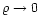 $\varrho\rightarrow0$