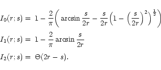 \begin{displaymath}
\begin{array}{rl}
I_0(r;s) = & 1 - \displaystyle\frac{2}{\p...
...rac{s}{2r} \\ [4mm]
I_2(r;s) = & \Theta(2r-s) .
\end{array}
\end{displaymath}