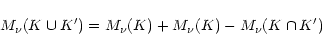 \begin{displaymath}
M_\nu(K\cup K')=M_\nu(K)+M_\nu(K)- M_\nu(K\cap K')
\end{displaymath}