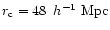 $r_{\rm c}=48~\,{h}^{-1}~{\rm Mpc}$