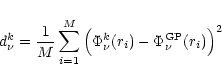 \begin{displaymath}d_\nu^k = \frac{1}{M}\sum_{i=1}^M
\Big(\Phi_\nu^k(r_i)-\Phi_\nu^{\rm {GP}}(r_i)\Big)^2
\end{displaymath}