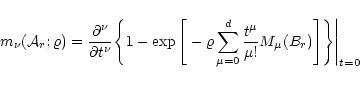 \begin{displaymath}
{m}_\nu({\cal A}_r;\varrho) = \frac{\partial^\nu}{\partial t...
...\frac{t^\mu}{\mu!} M_\mu(B_r)
\Bigg]\Bigg\} \Bigg\vert _{t=0}
\end{displaymath}