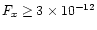 $F_x\ge 3\times 10^{-12}$