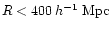 $R<400\,{h}^{-1}~{\rm Mpc}$