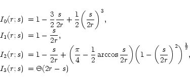 \begin{displaymath}
\begin{array}{rl}
I_0(r;s) &= \displaystyle 1 - \frac{3}{2}...
...igg)^{\frac{1}{2}} ,\\
I_3(r;s) &= \Theta(2r-s)
\end{array}
\end{displaymath}