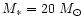 $M_{*} =
20~M_{\odot}$