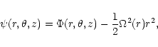 \begin{displaymath}\psi (r, \theta, z) = \Phi (r, \theta, z)
-{1 \over 2} \Omega^2(r) r^2,
\end{displaymath}