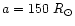 $a=150~R_{\odot}$