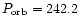 $P_{{\rm
orb}} =242.2$