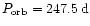 $P_{\rm orb}=247.5\,{\rm d}$