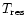 $T_{\rm res}$