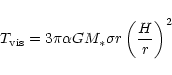 \begin{displaymath}T_{\rm vis} = 3 \pi \alpha GM_{*} \sigma r \left( {H \over r}
\right)^2
\end{displaymath}