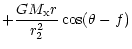 $\displaystyle +{{GM_{\rm x}r} \over r_2^2} \cos(\theta-f)$
