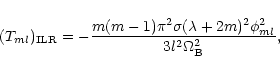 \begin{displaymath}(T_{ml})_{\rm ILR} = -{{m(m-1)\pi^2 \sigma (\lambda + 2m)^2
\phi_{ml}^2}
\over {3l^2 \Omega_{\rm B}^2}},
\end{displaymath}