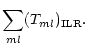 $\displaystyle \sum_{ml}(T_{ml})_{\rm ILR}.$