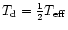 $T_{\rm d}=\frac{1}{2}T_{\rm eff}$
